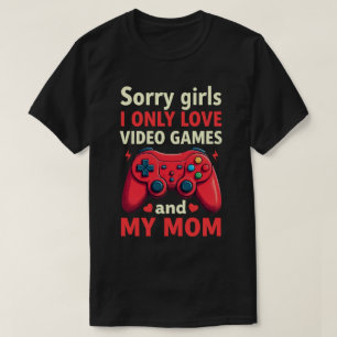 Sorry Girls I only Liebe Videospiele und Mama T-Shirt