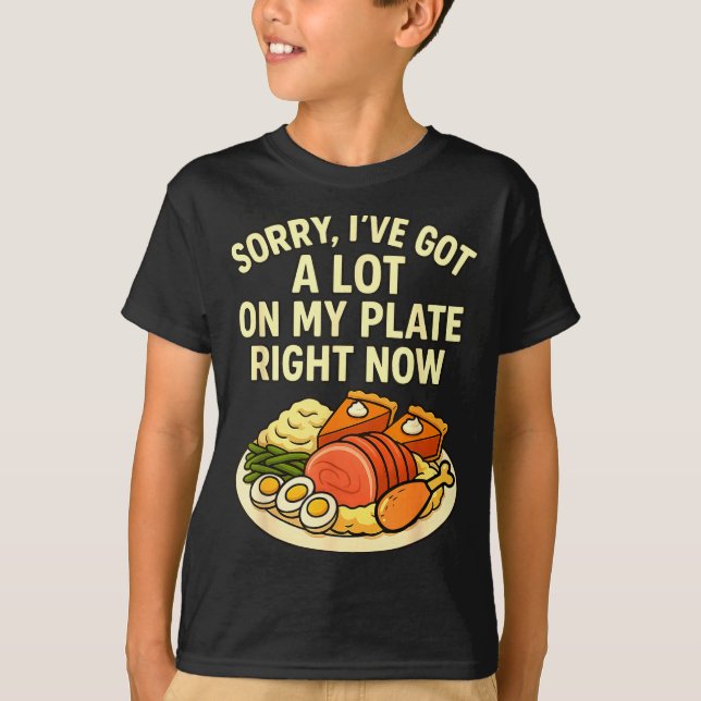 Sorry Got A Lot On My Plate Right Now Funny Thanks T-Shirt (Vorderseite)