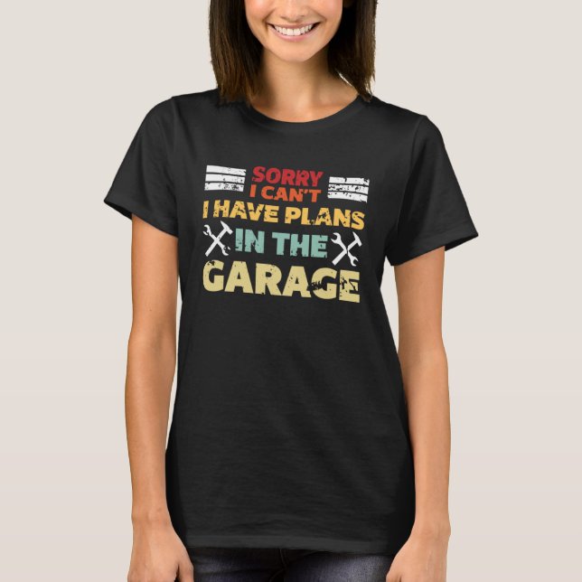 Sorry I Can I Have Plans In The Garage Saying Dad  T-Shirt (Vorderseite)