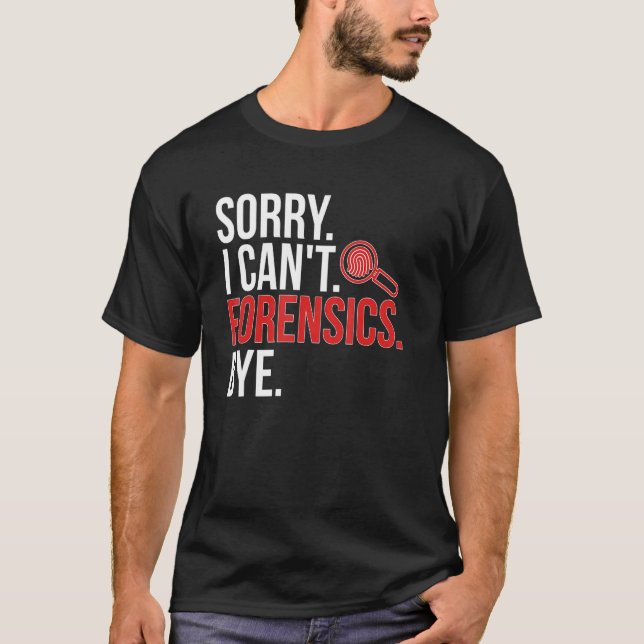 Sorry I Can't Forensic Scientist Forensic Science T-Shirt (Vorderseite)
