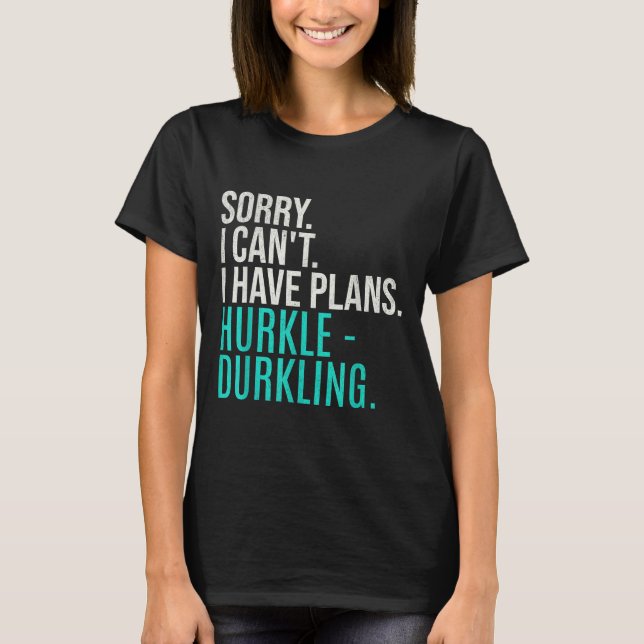 Sorry I Can't Have Plans Hurkle Durkling Funny Hur T-Shirt (Vorderseite)