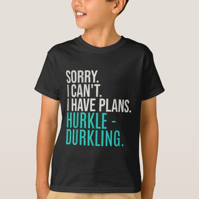 Sorry I Can't Have Plans Hurkle Durkling Funny Hur T-Shirt (Vorderseite)