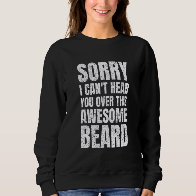 Sorry I Can't Hear You Over This Awesome Beard  Me Sweatshirt (Vorderseite)