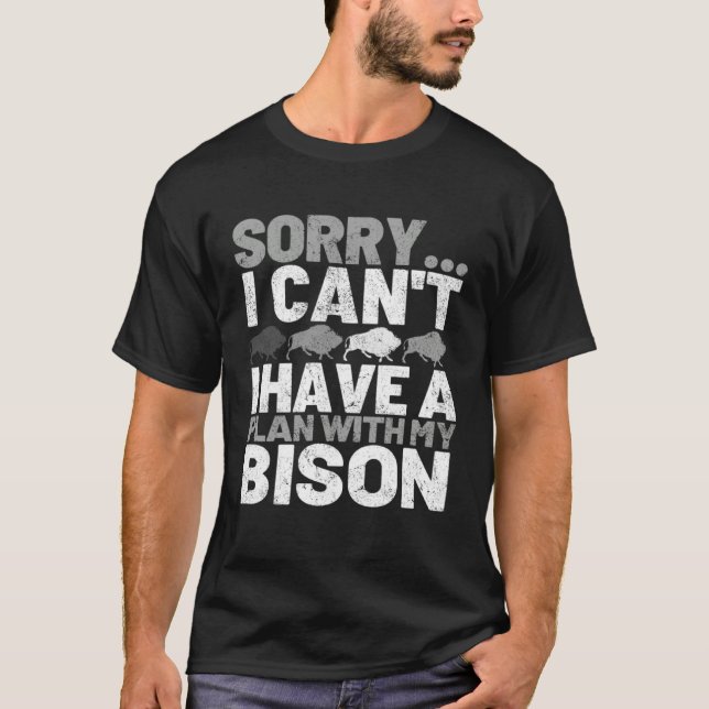 Sorry I Can't I Have A Plan With My Bison T-Shirt (Vorderseite)