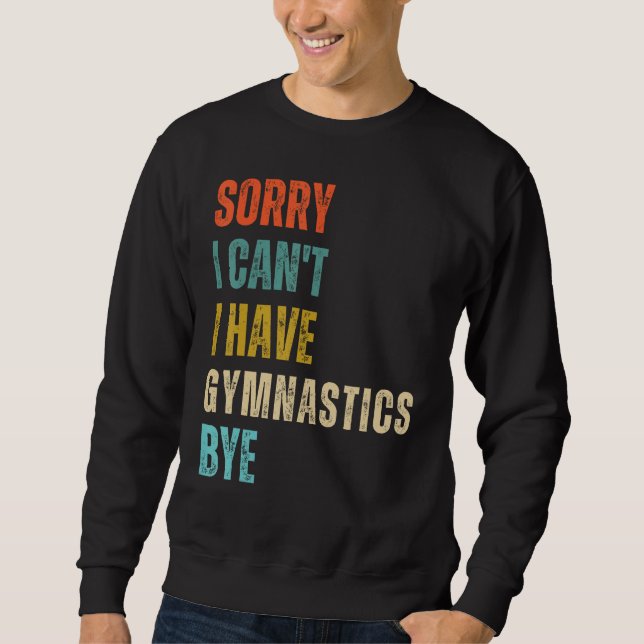 Sorry I Cant I Have Gymnastics Bye Gymnast Birthda Sweatshirt (Vorderseite)