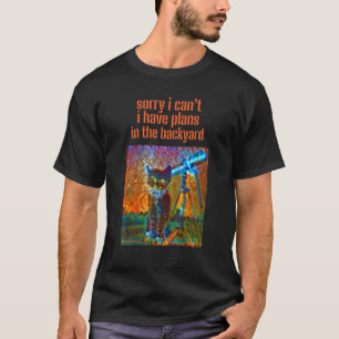 Sorry I Can't I Have Pläne In the Backyard Sarcasm T-Shirt