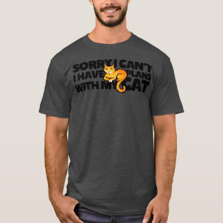 Sorry I can't I have plans with my cat  - 7  T-Shirt