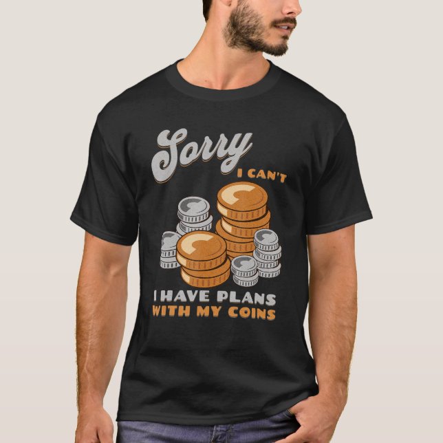 Sorry, I Can't I Have Plans With My Coins Coin Col T-Shirt (Vorderseite)