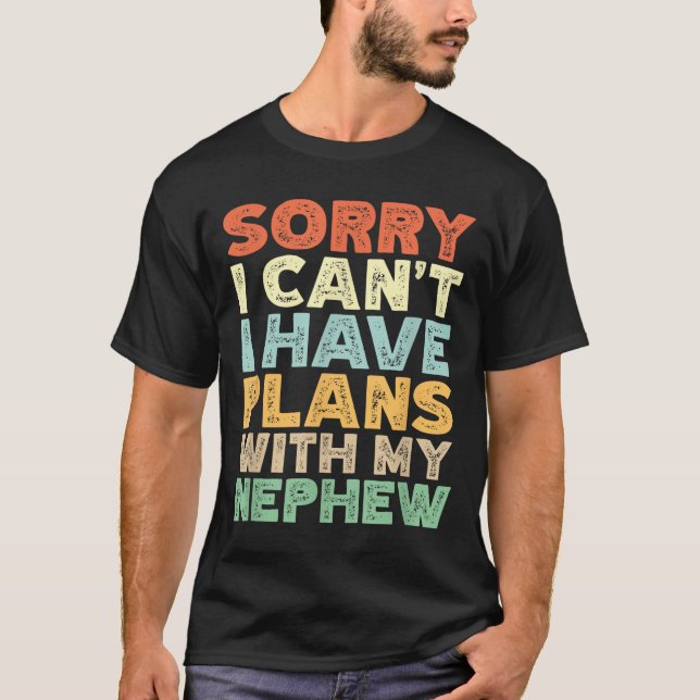Sorry I Can't I Have Plans With My Nephew  T-Shirt (Vorderseite)