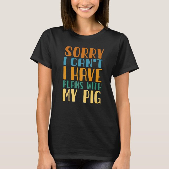 Sorry I Can't I Have Plans With My Pig Lover, Farm T-Shirt (Vorderseite)