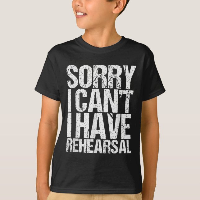 Sorry I Can't I Have Rehearsal Actor Gift  T-Shirt (Vorderseite)