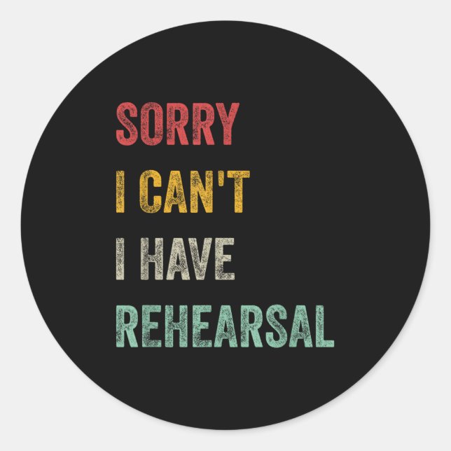 Sorry I Can't I Have Rehearsal  Runder Aufkleber (Vorderseite)