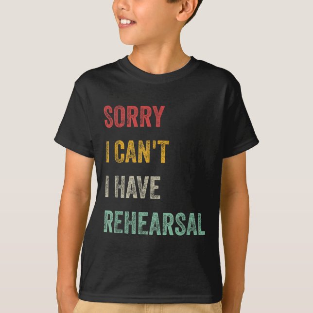 Sorry I Can't I Have Rehearsal  T-Shirt (Vorderseite)