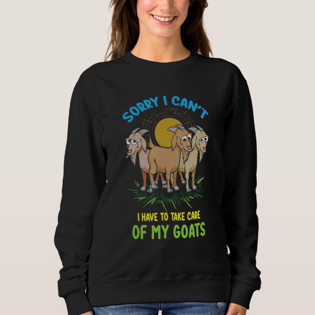 Sorry I Can't I Have To Take Care Of My Goats  Goa Sweatshirt (Vorderseite)