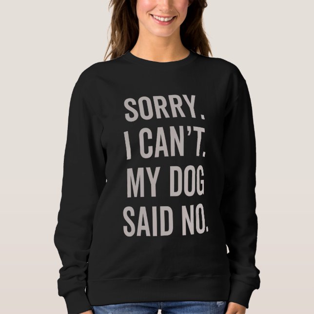 Sorry I Can't My Dog Said No  Dog Owner Sarcasm Hu Sweatshirt (Vorderseite)