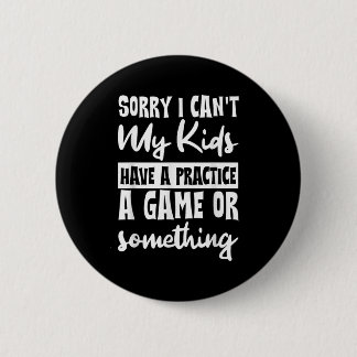 Sorry I Can't My Kids Have Practice A Game Or Soin Button