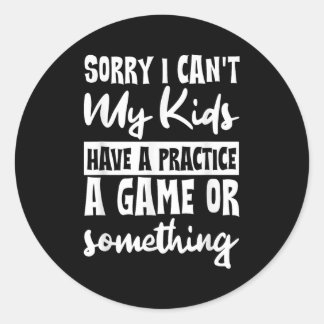 Sorry I Can't My Kids Have Practice A Game Or Soin Runder Aufkleber