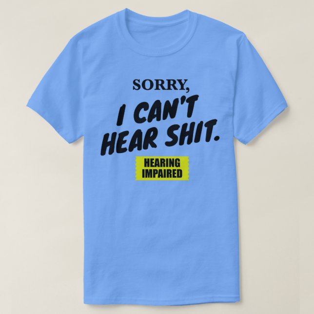 Sorry I Canx27t Hear Sht T-Shirt (Design vorne)