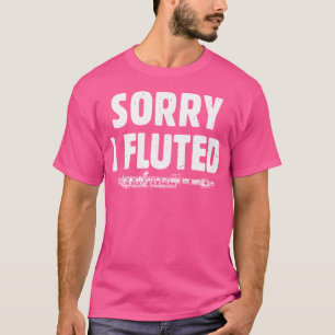 Sorry I Flute Band Music Flutist Funny Flute Musi T-Shirt