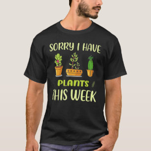 Sorry I Have Plants This Week  Gardener Cute Garde T-Shirt