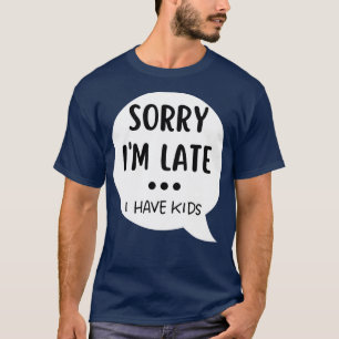 Sorry I late I have Kids Funny Mama Life Zitat 1 T-Shirt
