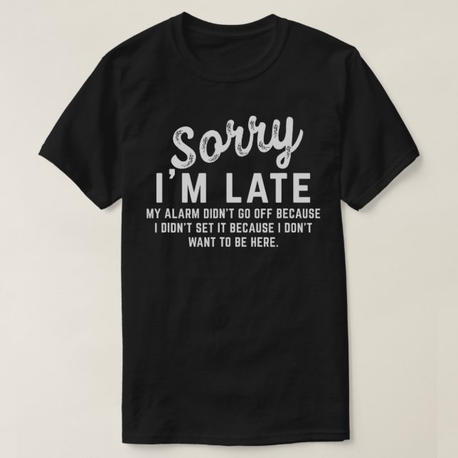 Sorry I Late My Alarm ist nicht gestartet T-Shirt (Design vorne)