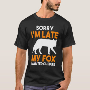 Sorry I Late My Fox Gewollt Cuddles T-Shirt