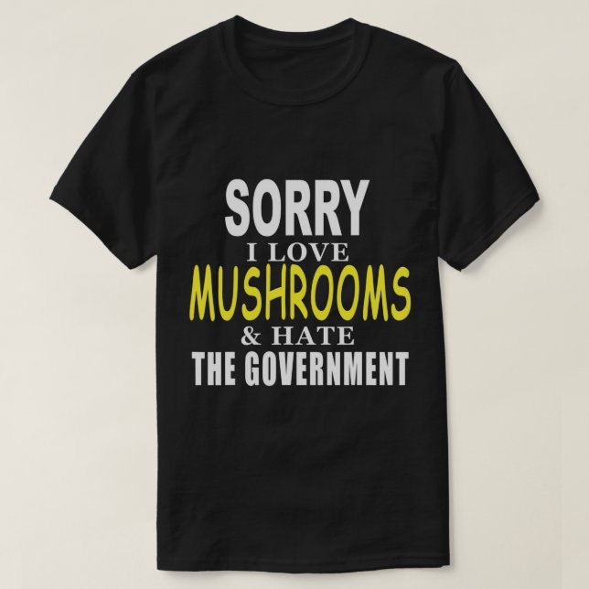 SORRY I LIEBE MUSHROOMS & HATE THE GOVERNMENT FUNN T-Shirt (Design vorne)