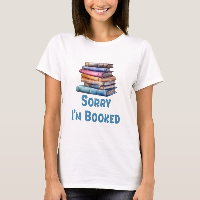 Sorry I’m Booked - Bookworm Humor T-Shirt (Vorderseite)