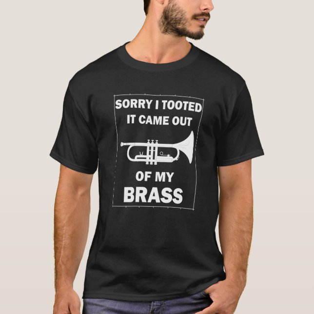 Sorry I tooted it came out of my brass - Funny Tru T-Shirt (Vorderseite)