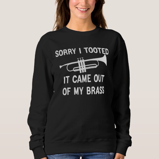 Sorry I Tooted It Came Out Of My Brass Funny Trump Sweatshirt (Vorderseite)