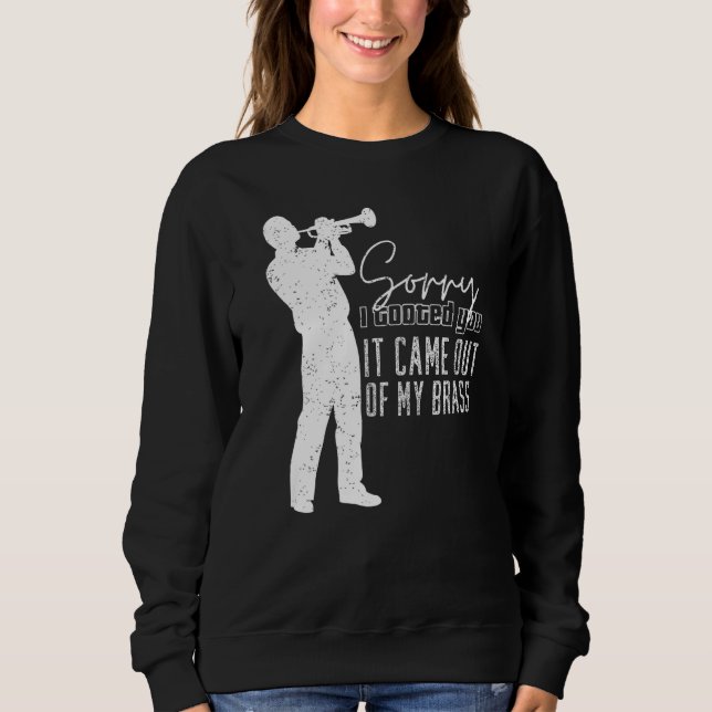Sorry I Tooted You It Came Out Of My Brass Funny T Sweatshirt (Vorderseite)