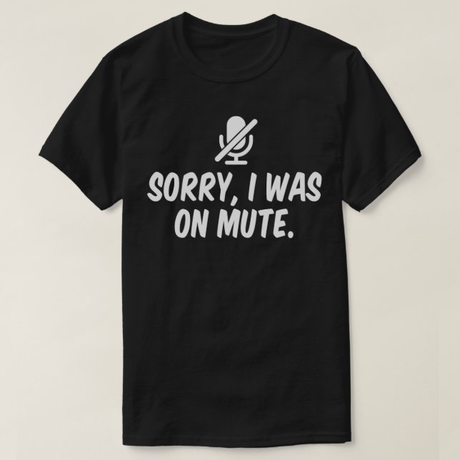 Sorry I Was On Mute  T-Shirt (Design vorne)