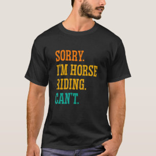 Sorry, ich bin Reiten Kann nicht Reitsport Show Ju T-Shirt