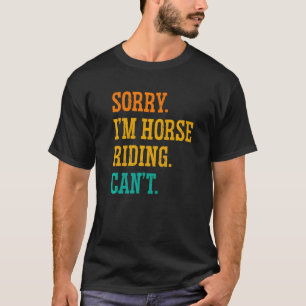 Sorry, ich bin Reiten Kann nicht Reitsport Show Ju T-Shirt