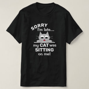 SORRY Ich bin spät dran, dass meine CAT auf mich g T-Shirt