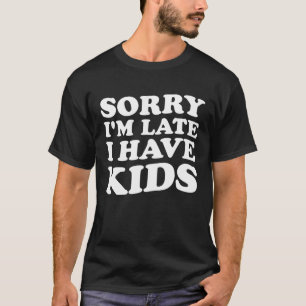 Sorry, ich bin spät habe Kinder lustige Mütter & V T-Shirt
