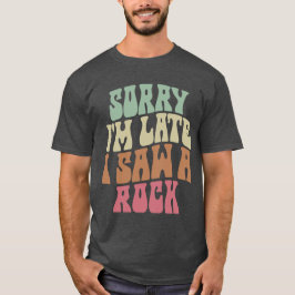 SORRY, ICH BIN SPÄT, ICH SAH EINE ROCK FUNNY GEOLO T-Shirt
