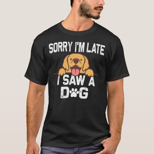 Sorry, ich bin spät sah ein Hund Niedlich Geschenk T-Shirt (Vorderseite)