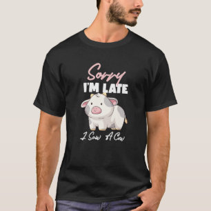 Sorry, ich bin spät sah eine Kuh - lustige Kuh Lov T-Shirt