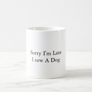 Sorry, ich bin spät, sah ich einen Hund - lustiges Kaffeetasse