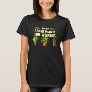 Sorry, ich habe Pflanze an diesem Wochenende Garte T-Shirt