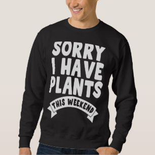 Sorry, ich habe Pflanze an diesem Wochenende Gärtn Sweatshirt