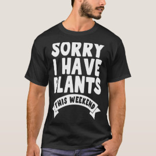 Sorry, ich habe Pflanze an diesem Wochenende Gärtn T-Shirt