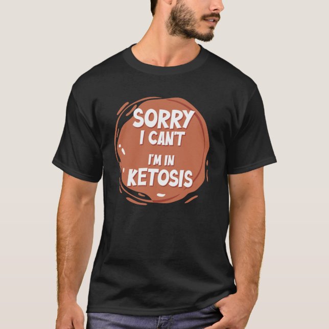 Sorry, ich kann in Ketosis Ketogenic Keto Diät T-Shirt (Vorderseite)