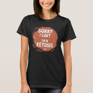 Sorry, ich kann in Ketosis Ketogenic Keto Diät T-Shirt