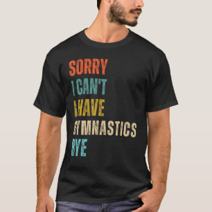 Sorry, ich kann keine Gymnastik von Gymnast Birthd T-Shirt