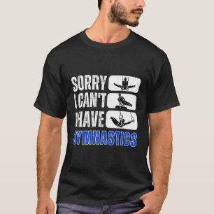 Sorry, ich kann keine Gymnastik von Gymnast haben T-Shirt