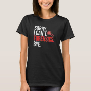 Sorry, ich kann nicht Forensiker Forensic Science T-Shirt