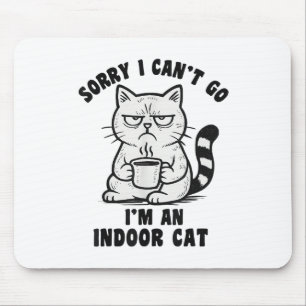 Sorry, ich kann nicht gehen Ich bin ein Indoor Cat Mousepad